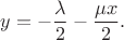 $$
y = - \dfrac{\lambda}{2} - \dfrac{\mu x}{2}.
$$