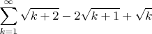 $$
\sum\limits_{k = 1}^\infty  {\sqrt {k + 2}  - 2\sqrt {k + 1}  + \sqrt k } 
$$
