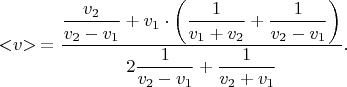 $$< \negthickspace v \negthickspace > \mkern 4mu = \dfrac{\dfrac{v_{2}}{v_{2} - v_{1}} + v_{1} \cdot \left(\dfrac{1}{v_{1} + v_{2}} + \dfrac{1}{v_{2} - v_{1}}\right)}{2\dfrac{1}{v_{2} - v_{1}} + \dfrac{1}{v_{2} + v_{1}}}.$$