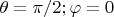 $\theta=\pi/2; \varphi=0$