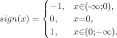 $
sign(x)=\begin{cases}
-1,&\text{$x$\in$(-$\infty$;0),}\\
0,&\text{$x$=0,}\\
1,&\text{$x$\in$(0;+$\infty$).}
\end{cases}
$