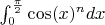 $\int^{\frac{\pi}{2}}_{0}\cos(x)^n dx$