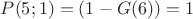 $P(5;1) =(1-G(6))=1$