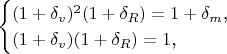 $$\begin{cases}(1+\delta_v)^2(1+\delta_R)=1+\delta_m\text{,}\\ (1+\delta_v)(1+\delta_R)=1\text{,}\end{cases}$$