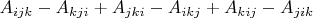$A_{ijk}-A_{kji}+A_{jki}-A_{ikj}+A_{kij}-A_{jik}$