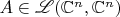 $ A\in\mathscr L(\mathbb C^n, \mathbb C^n) $