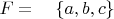 $F=\quad\left\{a, b, c \right\}$