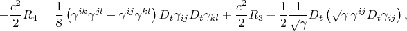$$
- \frac{c^2}{2} R_4 =
\frac{1}{8} \left( \gamma^{ik}\gamma^{jl} - \gamma^{ij}\gamma^{kl} \right)
D_t \gamma_{ij} D_t \gamma_{kl} + \frac{c^2}{2} R_3
+ \frac{1}{2}\frac{1}{\sqrt{\gamma}}
D_t \left( \sqrt{\gamma} \, \gamma^{ij} D_t \gamma_{ij} \right),
$$