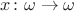 $x \colon \omega \to \omega$