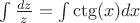 $\int\frac{dz}{z} = \int\ctg(x) dx$