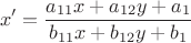 $$x'=\frac{a_{11}x+a_{12}y+a_{1}}{b_{11}x+b_{12}y+b_{1}}$$