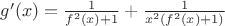 $g'(x)=\frac{1}{f^2(x)+1}+\frac{1}{x^2(f^2(x)+1)}$