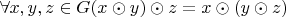 $\forall x,y,z \in G (x \odot y) \odot z=x \odot ( y \odot z)$