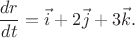 $$\frac{dr}{dt} = \vec{i} + 2\vec{j} + 3\vec{k}.$$