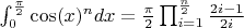 $\int^{\frac{\pi}{2}}_{0} \cos(x)^{n} dx =\frac{\pi}{2}\prod^{\frac{n}{2}}_{i=1}\frac{2i-1}{2i}$