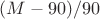 $(M-90)/90$