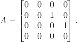 $$A = \begin{bmatrix} 0 & 0 & 0 & 0 \\ 0 & 0 & 1 & 0 \\ 0 & 0 & 0 & 1 \\ 0 & 0 & 0 &0\end{bmatrix}.$$