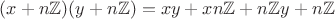 $(x+n\mathbb{Z})(y+n\mathbb{Z})=xy+xn\mathbb{Z}+n\mathbb{Z}y + n\mathbb{Z}$