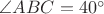 $\angle ABC=40^{\circ}$