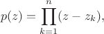 $$p(z)=\prod_{k=1}^n(z-z_k),$$