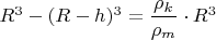 $R^3-(R-h)^3=\dfrac {\rho_k}{\rho_m}\cdot R^3$