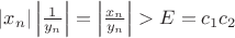 $|x_n| \left| \frac{1}{y_n}  \right| = \left| \frac{x_n}{y_n}  \right| > E = c_1 c_2$