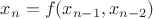 $x_n=f(x_{n-1},x_{n-2})$