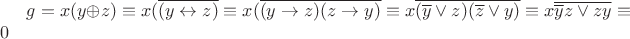 $g=x(y \oplus z) \equiv x(\overline{(y\leftrightarrow z)}\equiv x(\overline{(y\rightarrow z)(z \rightarrow y)} \equiv x \overline{(\overline{y} \vee z)(\overline{z} \vee y)} \equiv x \overline{\overline{y}z \vee z y} \equiv 0 $