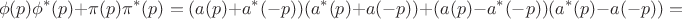 $$\phi(p)\phi^*(p)+\pi(p)\pi^*(p)=(a(p)+a^*(-p))(a^*(p)+a(-p))+(a(p)-a^*(-p))(a^*(p)-a(-p))=$$