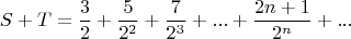 $$S + T = \frac{3}{2} + \frac{5}{2^2} + \frac{7}{2^3} + ... + \frac{2n+1}{2^n} + ...$$