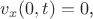 $v_x(0,t)= 0$,