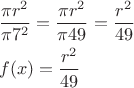 $$\begin{align}
  & \frac{\pi {{r}^{2}}}{\pi {{7}^{2}}}=\frac{\pi {{r}^{2}}}{\pi 49}=\frac{{{r}^{2}}}{49} \\ 
 & f(x)=\frac{{{r}^{2}}}{49} \\ 
\end{align}$$
