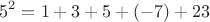 $$5^2=1+3+5+(-7)+23$$