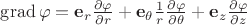 $\operatorname{grad}\varphi=\mathbf e_r\frac{\partial\varphi}{\partial r}+\mathbf e_\theta \frac 1 r \frac{\partial\varphi}{\partial\theta}+\mathbf e_z \frac{\partial\varphi}{\partial z}$