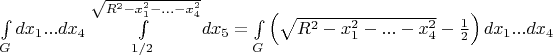 $\[\int\limits_G {d{x_1}...d{x_4}} \int\limits_{1/2}^{\sqrt {{R^2} - x_1^2 - ... - x_4^2} } {d{x_5}}  = \int\limits_G {\left( {\sqrt {{R^2} - x_1^2 - ... - x_4^2}  - \frac{1}{2}} \right)d{x_1}...d{x_4}} \]
$