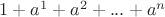$1+a^1+a^2+...+a^n