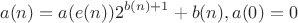 $$a(n)=a(e(n))2^{b(n)+1}+b(n), a(0)=0$$ $$a(n)=a(e(n))2^{b(n)+1}+b(n), a(0)=0$$