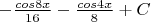 $ - \frac {cos8x} {16} - \frac {cos4x} {8} + C $