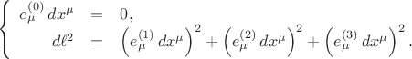 $$\left\{
\begin{array}{rcl}
e^{(0)}_{\mu} \, dx^{\mu} &=& 0, \\
d \ell^2 &=&
\left( e^{(1)}_{\mu} \, dx^{\mu} \right)^2
+ \left( e^{(2)}_{\mu} \, dx^{\mu} \right)^2
+ \left( e^{(3)}_{\mu} \, dx^{\mu} \right)^2. \\
\end{array}
\right.$$