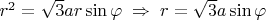 $r^2=\sqrt 3 ar\sin\varphi \; \Rightarrow \;r=\sqrt 3 a\sin\varphi $