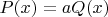 $P(x) = a Q(x) $