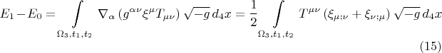 $$ E_{1} - E_{0} = \int\limits_{\Omega_3, t_1, t_2}
\nabla_{\alpha} \left( g^{\alpha \nu} \xi^{\mu} T_{\mu \nu} \right) \sqrt{-g} \, d_4 x
= \frac{1}{2} \int\limits_{\Omega_3, t_1, t_2}
T^{\mu \nu} \left( \xi_{\mu; \nu} + \xi_{\nu; \mu} \right) \sqrt{-g} \, d_4 x  \eqno(15)$$
