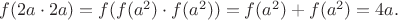 $f(2a\cdot 2a)=f(f(a^2)\cdot f(a^2))=f(a^2)+f(a^2)=4a.$
