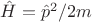 $\hat H = \hat p^2/2m$