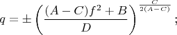 $$q=\pm\left(\frac{(A-C)f^2+B}D\right)^{\frac C{2(A-C)}}\text{;}$$