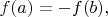 $f(a)=-f(b),$