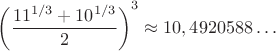 $$\left(\frac{11^{1/3}+10^{1/3}}{2}\right)^{3} \approx 10,4920588\ldots$$
