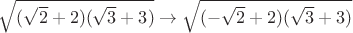 $\sqrt{(\sqrt2+2)(\sqrt3+3)}\to \sqrt{(-\sqrt2+2)(\sqrt3+3)}$