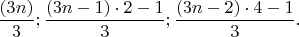 $\dfrac{(3n)}{3}; \dfrac{(3n-1)\cdot 2-1}{3};\dfrac{(3n-2)\cdot 4-1}{3}.$