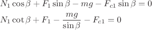 $$\[\begin{gathered}
  {N_1}\cos \beta  + {F_1}\sin \beta  - mg - {F_{c1}}\sin \beta  = 0 \hfill \\
  {N_1}\cot \beta  + {F_1} - \frac{{mg}}{{\sin \beta }} - {F_{c1}} = 0 \hfill \\ 
\end{gathered} \]$$